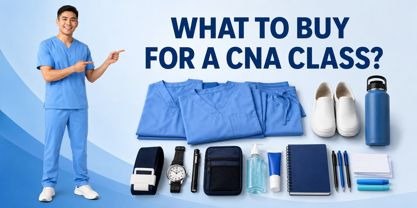 A spread of CNA class supplies: scrubs, shoes, a gait belt, a watch, and a notebook, with the text What to Buy for a CNA Class?